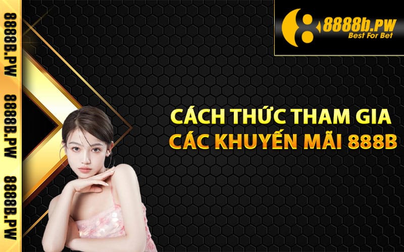 Khuyến Mãi 888B – Những Chương Trình Ưu Đãi Đặc Biệt Nhất 3 Cách thức tham gia các khuyến mãi 888B
