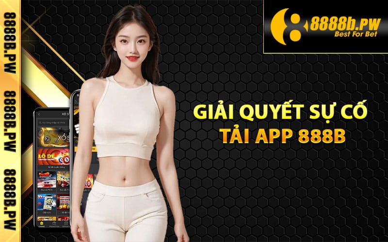 Tải App 888B Về Điện Thoại Để Thỏa Sức Trải Nghiệm 4 Giải quyết sự cố tải app 888B không thành công