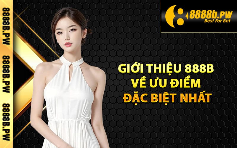 Giới thiệu 888B về ưu điểm đặc biệt nhất