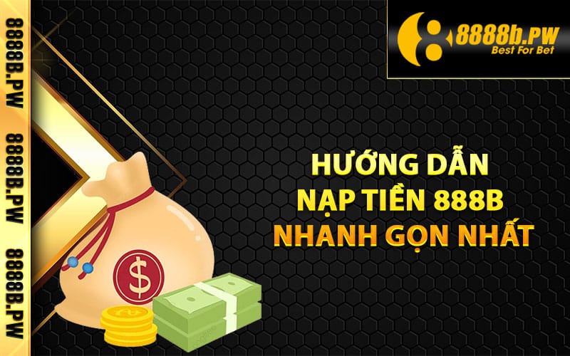 Nạp Tiền 888B An Toàn Chi Tiết Nhất Cho Tân Thủ 2 Hướng dẫn nạp tiền 888B nhanh gọn nhất