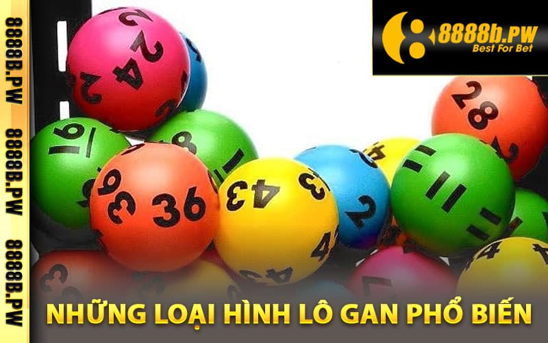 Lô Gan - Bắt Lô Gan Miền Bắc Đúng Quy Trình Chuẩn Xác 3 Những loại hình lô gan phổ biến