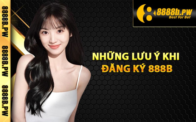 Đăng Ký 888B Dễ Dàng Dành Cho Người Mới Nhận 60k 4 Những lưu ý khi đăng ký 888B