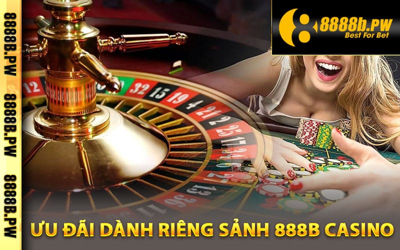 888B Casino - Trải Nghiệm Sòng Bạc Đẳng Cấp Thế Giới 4 Ưu đãi dành riêng sảnh 888B Casino