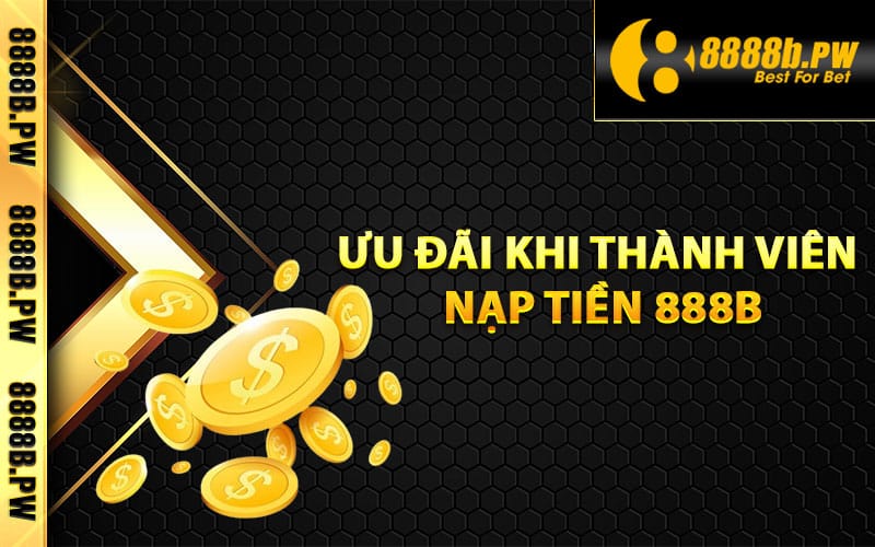 Nạp Tiền 888B An Toàn Chi Tiết Nhất Cho Tân Thủ 3 Ưu đãi khi thành viên nạp tiền 888B