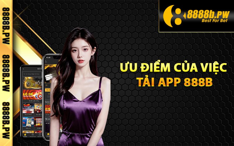 Tải App 888B Về Điện Thoại Để Thỏa Sức Trải Nghiệm 2 Ưu điểm của việc tải app 888B trên điện thoại