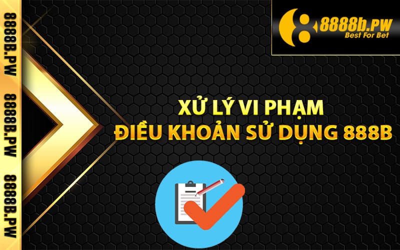 Điều Khoản Sử Dụng 888B Mà Game Thủ Cần Nắm Rõ 3 Xử lý vi phạm điều khoản sử dụng 888B